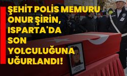 Şehit Polis Memuru Onur Şirin, Isparta'da son yolculuğuna uğurlandı!