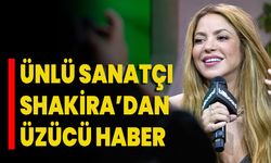 Ünlü Sanatçı Shakira’dan Üzücü Haber