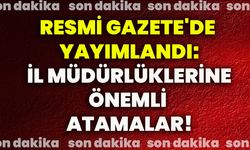 Resmi Gazete'de yayımlandı: İl Müdürlüklerine önemli atamalar!