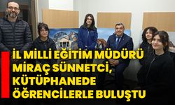 İl Milli Eğitim Müdürü Miraç Sünnetci, Kütüphanede Öğrencilerle Buluştu!