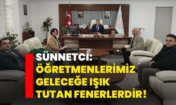 Sünnetci: "Öğretmenlerimiz geleceğe ışık tutan fenerlerdir"