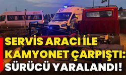 Servis aracı ile kamyonet çarpıştı: Sürücü yaralandı!