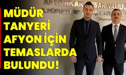 MÜDÜR TANYERİ AFYON İÇİN TEMASLARDA BULUNDU