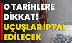 O Tarihlere Dikkat! Uçuşlar İptal Edilecek