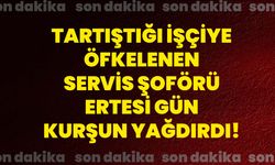 Tartıştığı işçiye öfkelenen servis şoförü ertesi gün kurşun yağdırdı!