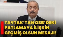 Taytak’tan OSB’deki patlamaya ilişkin geçmiş olsun mesajı!