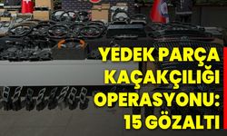 Yedek Parça Kaçakçılığı Operasyonu: 15 Gözaltı