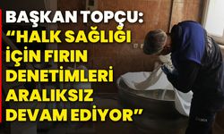 Başkan Topçu: “Halk Sağlığı İçin Fırın Denetimleri Aralıksız Devam Ediyor”