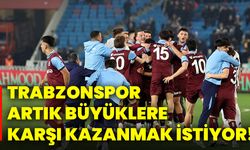 Trabzonspor, artık büyüklere karşı kazanmak istiyor!