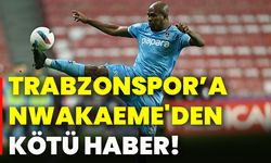 Trabzonspor’a Nwakaeme'den kötü haber!