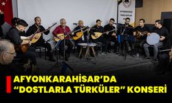 Afyonkarahisar’da “Dostlarla Türküler” Konseri