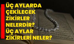 Üç aylarda çekilecek zikirler nelerdir? Üç aylar zikirleri neler?