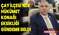 Çay İlçesi'nde Hükümet Konağı eksikliği gündeme geldi