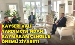 Kayseri Vali Yardımcısı’ndan Kaymakam Çengel'e önemli ziyaret!