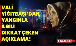 Vali Yiğitbaşı’dan Yangınla İlgili Dikkat Çeken Açıklama!