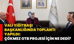 Vali Yiğitbaşı başkanlığında toplantı yapıldı: Çökmez OTB projesi için ne dedi?