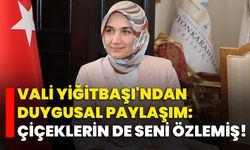 Vali Yiğitbaşı'ndan duygusal paylaşım: Çiçeklerin de seni özlemiş!