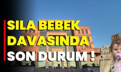 Sıla Bebek Davasında Son Durum!