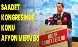 Saadet Kongresinde Konu AFYON MERMERİ