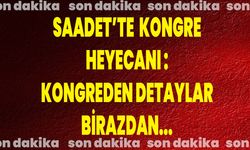 SAADET’TE KONGRE HEYECANI