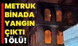 Metruk Binada Yangın Çıktı 1 Ölü!