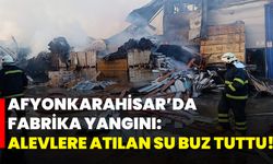 Afyonkarahisar’da fabrika yangını: Alevlere atılan su buz tuttu!