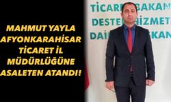 Mahmut Yayla Afyonkarahisar Ticaret İl Müdürlüğüne asaleten atandı