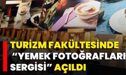 Turizm Fakültesinde “Yemek Fotoğrafları Sergisi” Açıldı