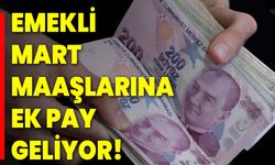 Emekli Mart Maaşlarına Ek Pay Geliyor!