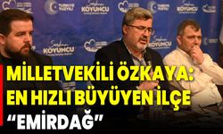 Milletvekili Özkaya: En Hızlı Büyüyen İlçe “Emirdağ”