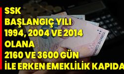 SSK Başlangıç Yılı 1994, 2004 Ve 2014 Olana 2160 ve 3600 Gün İle Erken Emeklilik Kapıda