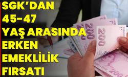 SGK’dan 45-47 Yaş Arasında Erken Emeklilik Fırsatı