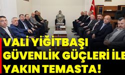 Vali Yiğitbaşı Güvenlik Güçleri İle Yakın Temasta!