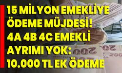 15 Milyon emekliye ödeme müjdesi! 4A 4B 4C emekli ayrımı yok: 10.000 TL ek ödeme