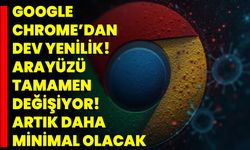 Google Chrome’dan Dev Yenilik! Arayüzü Tamamen Değişiyor! Artık Daha Minimal Olacak