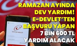 Ramazan ayında dev yardım! E-devlet’ten başvuru yapan 7 Bin 600 TL yardım alacak