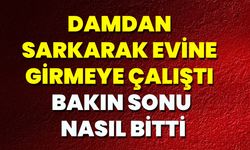 Damdan Sarkarak Evine Girmeye Çalıştı, Bakın Sonu Nasıl Bitti?