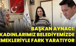 Başkan Aynacı:Kadınlarımız Belediyemizde Emekleriyle Fark Yaratıyor