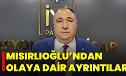 Mısırlıoğlu’ndan Olaya Dair Ayrıntılar