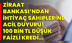 Ziraat Bankası’ndan ihtiyaç sahiplerine acil duyuru! 100 bin TL düşük faizli kredi…