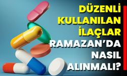 Düzenli Kullanılan İlaçlar Ramazan’da Nasıl Alınmalı?