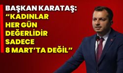 Başkan Karataş: Kadınlar Her Gün Değerlidir, Sadece 8 Mart’ta Değil