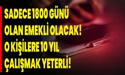 Sadece 1800 günü olan emekli olacak! O kişilere 10 yıl çalışmak yeterli!