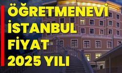 Öğretmenevi İstanbul Fiyat 2025 Yılı