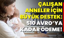 Çalışan Anneler İçin Büyük Destek: 510 Avro’ya Kadar Ödeme!