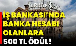 İş Bankası’nda Banka Hesabı Olanlara 500 TL Ödül!