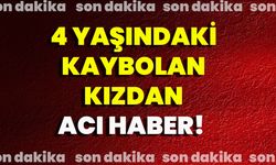 4 Yaşındaki Kaybolan Kızdan Acı Haber!