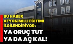 Bu Haber Afyon Milli Eğitimi İlgilendiriyor: "Ya Oruç Tut Ya Da Aç Kal!"