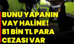 Bunu yapanın vay haline! 81 bin TL para cezası var