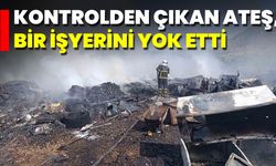 Kontrolden çıkan ateş, bir işyerini yok etti